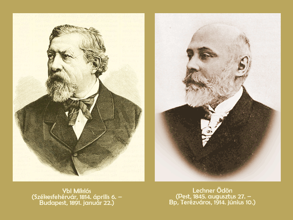 Ybl Miklós (Székesfehérvár, 1814. április 6. – Budapest, 1891. január 22.) - Lechner Ödön (Pest, 1845. augusztus 27. – Budapest, Terézváros, 1914. június 10.) 